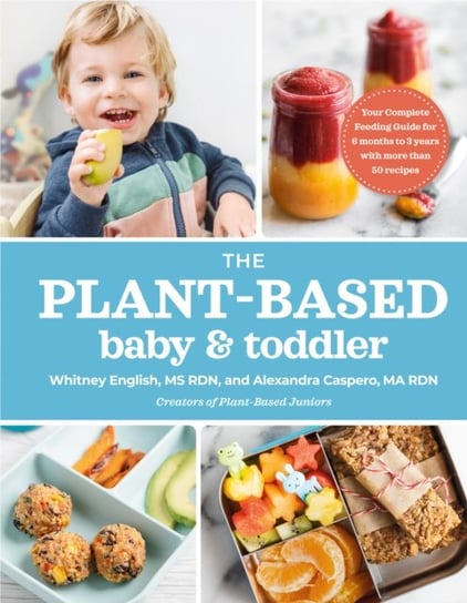 The Plant-based Baby & Toddler. Your Complete Feeding Guide for the First 3 Years Opracowanie zbiorowe