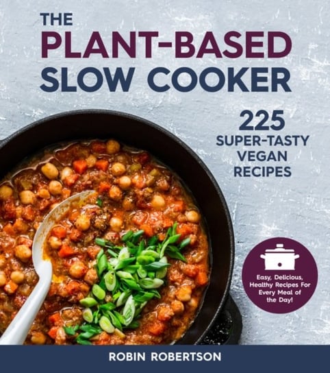The Plant-Based Slow Cooker. 225 Super-Tasty Vegan Recipes - Easy, Delicious, Healthy Recipes For Ev Robertson Robin