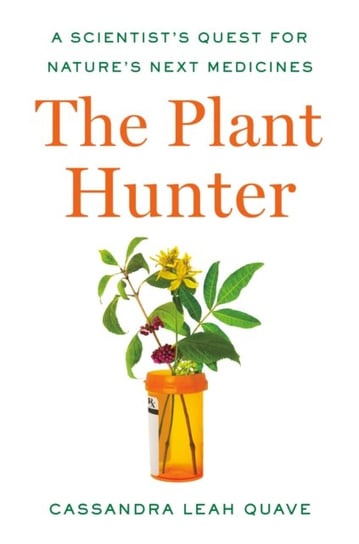 The Plant Hunter: A Scientists Quest for Natures Next Medicines Cassandra Leah Quave