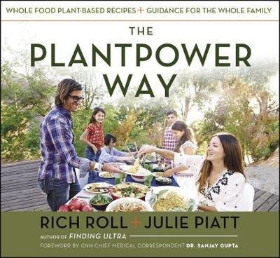 The Plantpower Way: Whole Food Plant-Based Recipes and Guidance for the Whole Family Roll Rich, Piatt Julie