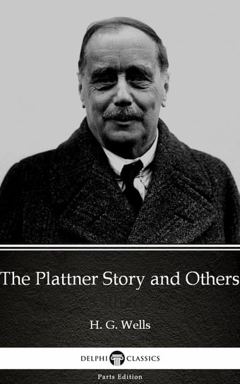 The Plattner Story and Others (Illustrated) Wells Herbert George