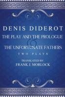 The Play and the Prologue & the Unfortunate Fathers Diderot Denis