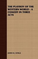 The Playboy of the Western World - A Comedy in Three Acts Synge John M., John Synge Synge M. M.