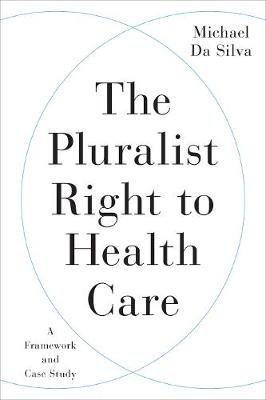 The Pluralist Right to Health Care: A Framework and Case Study Michael Da Silva