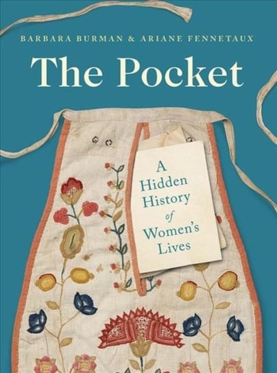 The Pocket: A Hidden History of Womens Lives, 1660-1900 Barbara Burman, Ariane Fennetaux