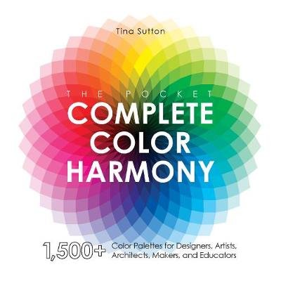 The Pocket Complete Color Harmony: 1,500 Plus Color Palettes for Designers, Artists, Architects, Makers, and Educators Sutton Tina
