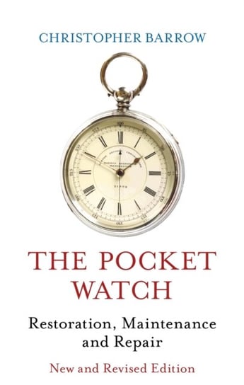 The Pocket Watch: Restoration, Maintenance and Repair Barrow Christopher S.