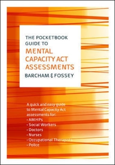 The Pocketbook Guide to Mental Capacity Act Assessments Claire Barcham, Daisy Bogg