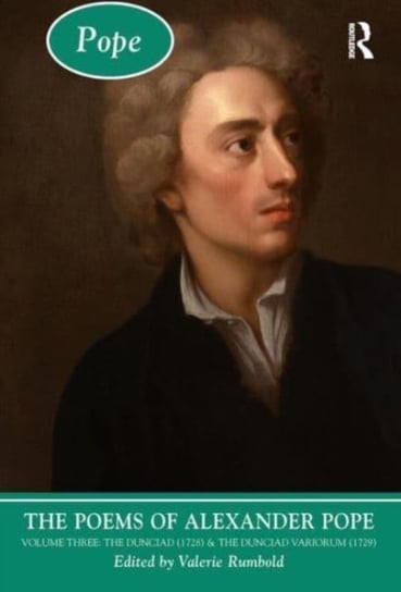 The Poems of Alexander Pope: Volume Three: The Dunciad (1728) & The Dunciad Variorum (1729) Valerie Rumbold