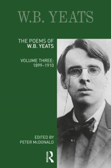The Poems of W.B. Yeats: Volume Three: 1899-1910 Opracowanie zbiorowe