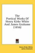 The Poetical Works of Henry Kirke White and James Grahame (1856) White Henry Kirke, Grahame James