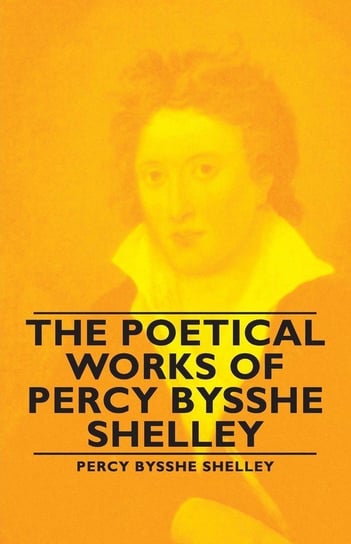 The Poetical Works of Percy Bysshe Shelley Shelley Percy Bysshe Bysshe
