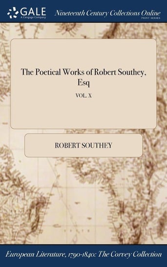 The Poetical Works of Robert Southey, Esq; VOL. X Southey Robert