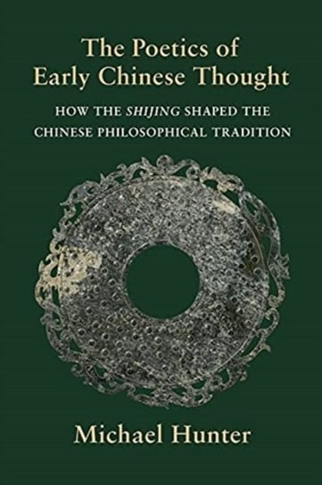 The Poetics of Early Chinese Thought. How the Shijing Shaped the Chinese Philosophical Tradition Michael Hunter