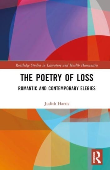 The Poetry of Loss: Romantic and Contemporary Elegies Judith Harris