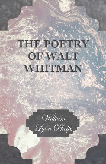 The Poetry of Walt Whitman Phelps William Lyon