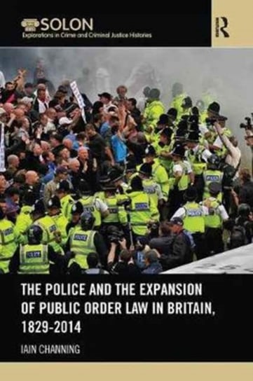 The Police and the Expansion of Public Order Law in Britain, 1829-2014 Opracowanie zbiorowe