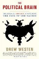 The Political Brain: The Role of Emotion in Deciding the Fate of the Nation Westen Drew