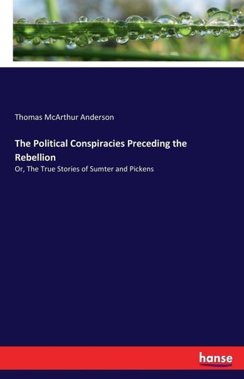 The Political Conspiracies Preceding the Rebellion Anderson Thomas Mcarthur