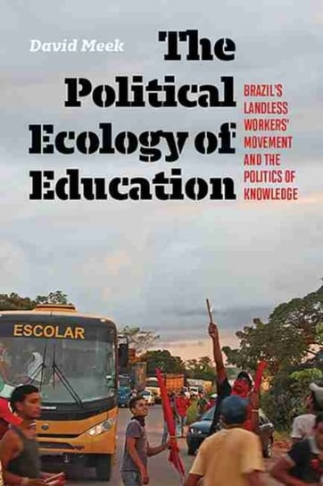 The Political Ecology of Education. Brazils Landless Workers Movement and the Politics of Knowledge Meek David