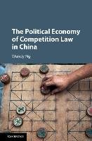 The Political Economy of Competition Law in China Ng Wendy