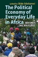 The Political Economy of Everyday Life in Africa Adebanwi Wale