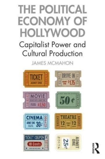The Political Economy of Hollywood: Capitalist Power and Cultural Production James McMahon