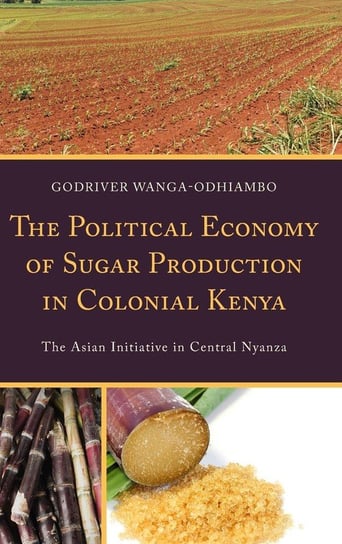 The Political Economy of Sugar Production in Colonial Kenya Wanga-Odhiambo Godriver