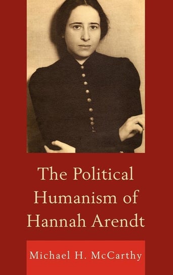 The Political Humanism of Hannah Arendt Mccarthy Michael H.