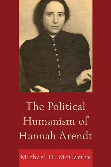 The Political Humanism of Hannah Arendt Mccarthy Michael H.