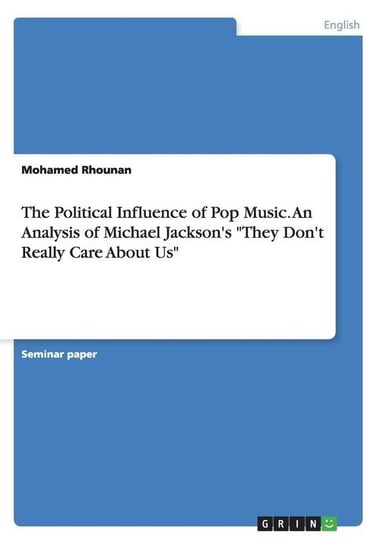 The Political Influence of Pop Music. An Analysis of Michael Jackson's "They Don't Really Care About Us" Rhounan Mohamed