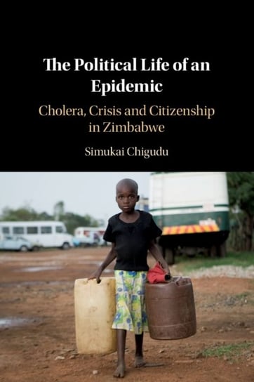 The Political Life of an Epidemic. Cholera, Crisis and Citizenship in Zimbabwe Opracowanie zbiorowe
