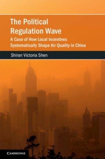 The Political Regulation Wave: A Case of How Local Incentives Systematically Shape Air Quality in China Opracowanie zbiorowe