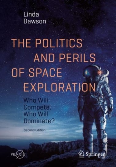 The Politics and Perils of Space Exploration: Who Will Compete, Who Will Dominate? Linda Dawson
