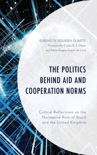 The Politics behind Aid and Cooperation Norms: Critical Reflections on the Normative Role of Brazil Rubens de Siqueira Duarte