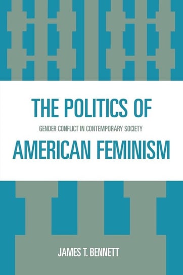 The Politics of American Feminism Bennett James T.