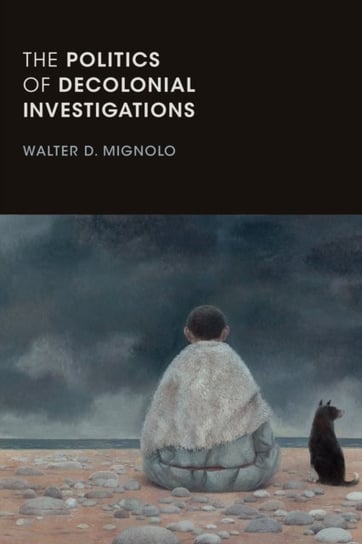 The Politics of Decolonial Investigations Walter D. Mignolo