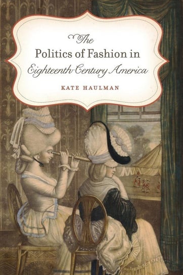 The Politics of Fashion in Eighteenth-Century America Haulman Kate