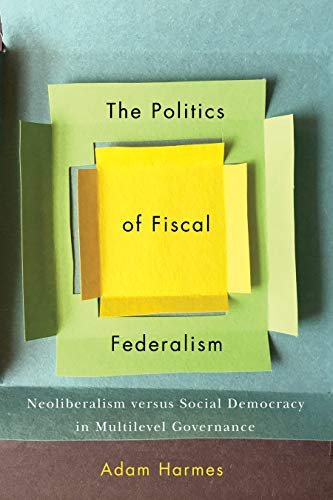 The Politics of Fiscal Federalism Neoliberalism versus Social Democracy in Multilevel Governance Adam Harmes