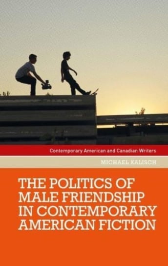 The Politics of Male Friendship in Contemporary American Fiction Michael Kalisch