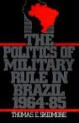 The Politics of Military Rule in Brazil, 1964-1985 Skidmore Thomas E.