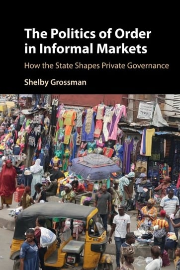 The Politics of Order in Informal Markets: How the State Shapes Private Governance Opracowanie zbiorowe