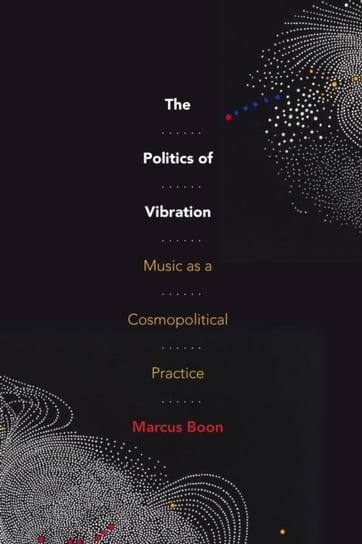 The Politics of Vibration. Music as a Cosmopolitical Practice Marcus Boon
