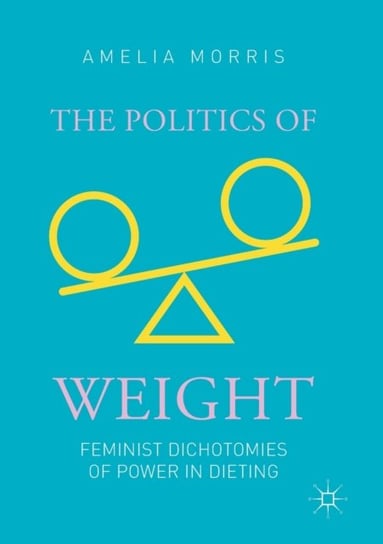 The Politics of Weight Feminist Dichotomies of Power in Dieting Amelia Greta Morris