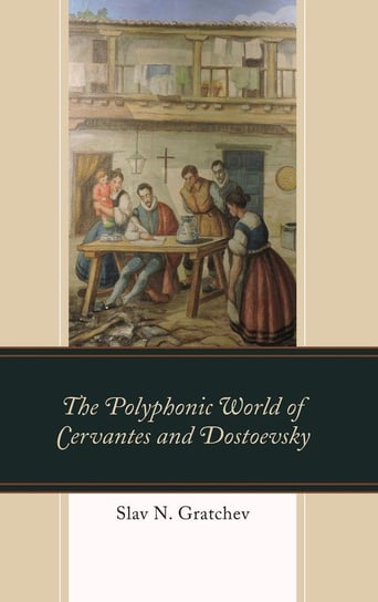 The Polyphonic World of Cervantes and Dostoevsky Gratchev Slav N.