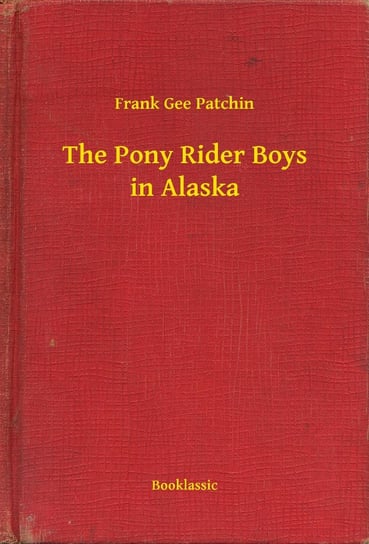 The Pony Rider Boys in Alaska Patchin Frank Gee