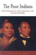 The Poor Indians: British Missionaries, Native Americans, and Colonial Sensibility Stevens Laura M.