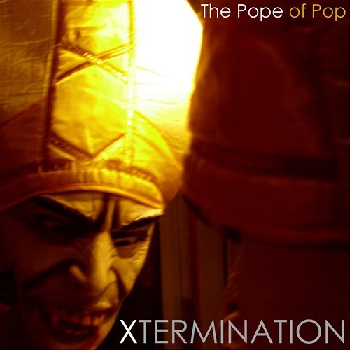 The Pope of Pop Xtermination