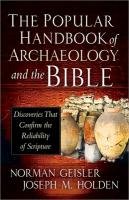 The Popular Handbook of Archaeology and the Bible: Discoveries That Confirm the Reliability of Scripture Holden Joseph M., Geisler Norman