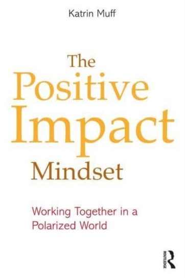 The Positive Impact Mindset: Working Together in a Polarized World Opracowanie zbiorowe